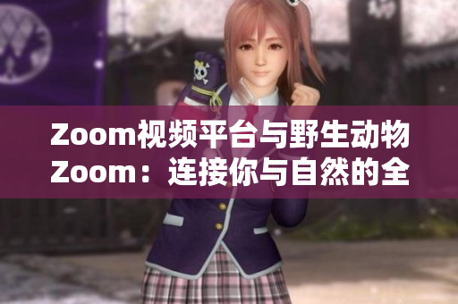 Zoom視頻平臺與野生動物Zoom：連接你與自然的全新體驗