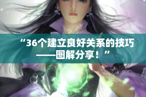 “36個建立良好關(guān)系的技巧——圖解分享！”