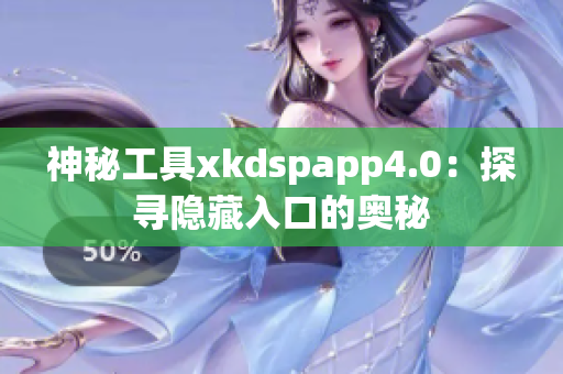 神秘工具xkdspapp4.0：探尋隱藏入口的奧秘