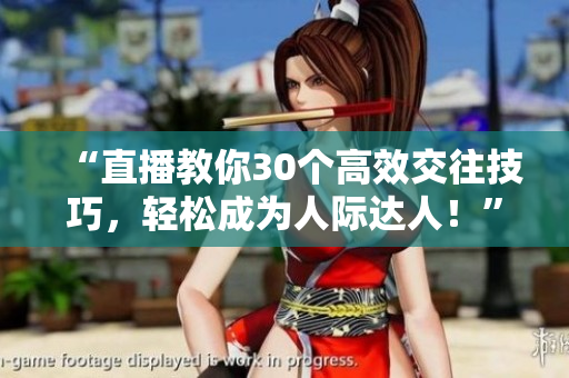 “直播教你30個高效交往技巧，輕松成為人際達人！”
