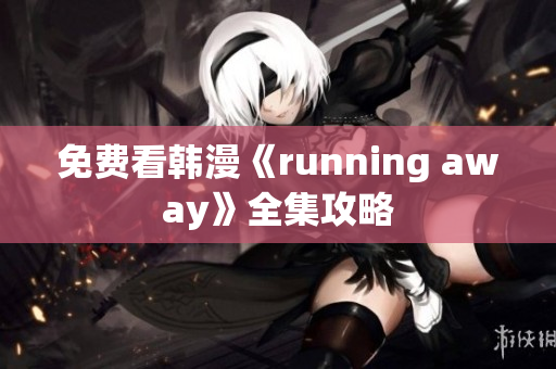 免費看韓漫《running away》全集攻略
