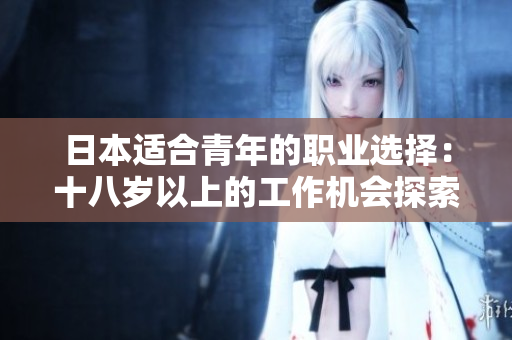 日本適合青年的職業(yè)選擇：十八歲以上的工作機會探索