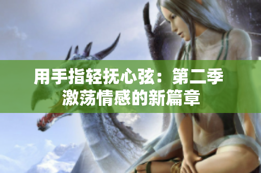 用手指輕撫心弦：第二季 激蕩情感的新篇章