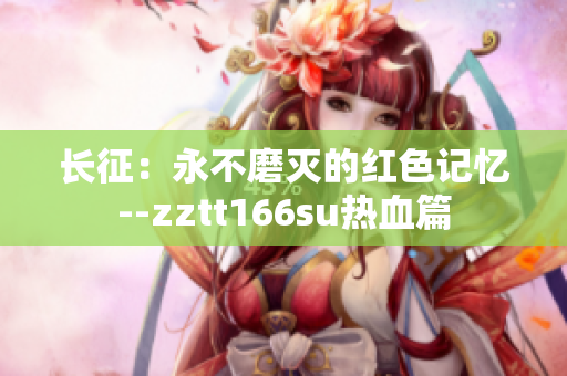 長征：永不磨滅的紅色記憶--zztt166su熱血篇