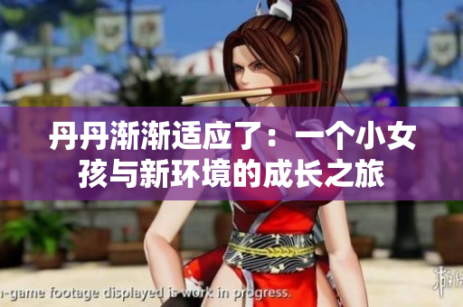 丹丹漸漸適應(yīng)了：一個(gè)小女孩與新環(huán)境的成長之旅