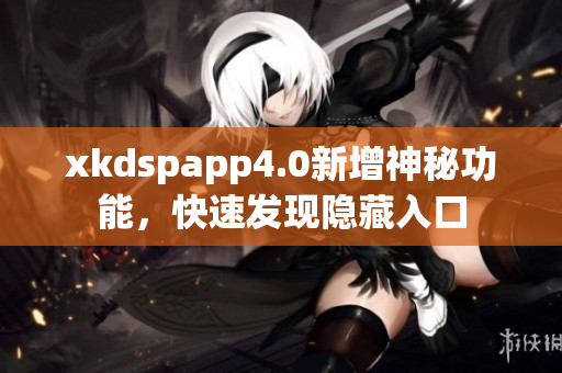 xkdspapp4.0新增神秘功能，快速發(fā)現(xiàn)隱藏入口