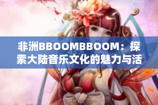 非洲BBOOMBBOOM：探索大陸音樂文化的魅力與活力