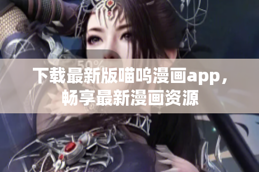 下載最新版喵嗚漫畫(huà)app，暢享最新漫畫(huà)資源