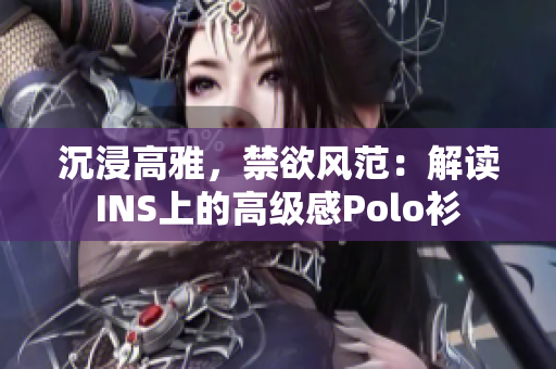 沉浸高雅，禁欲風(fēng)范：解讀INS上的高級(jí)感Polo衫