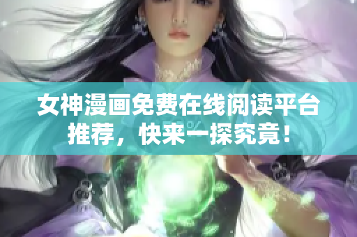 女神漫畫免費(fèi)在線閱讀平臺(tái)推薦，快來一探究竟！