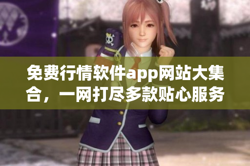 免費(fèi)行情軟件app網(wǎng)站大集合，一網(wǎng)打盡多款貼心服務(wù)