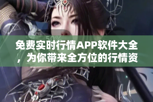 免費(fèi)實(shí)時(shí)行情APP軟件大全，為你帶來(lái)全方位的行情資訊！