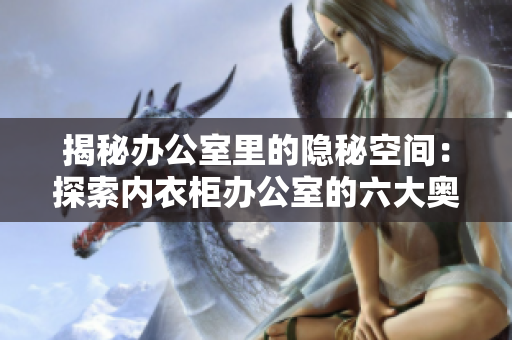 揭秘辦公室里的隱秘空間：探索內(nèi)衣柜辦公室的六大奧秘