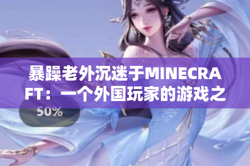 暴躁老外沉迷于MINECRAFT：一個外國玩家的游戲之旅