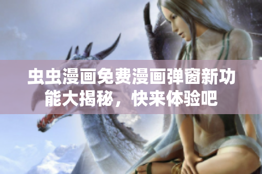 蟲蟲漫畫免費漫畫彈窗新功能大揭秘，快來體驗吧