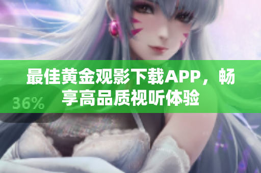 最佳黃金觀影下載APP，暢享高品質視聽體驗