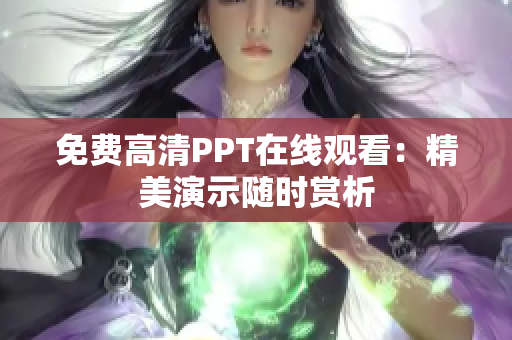 免費(fèi)高清PPT在線觀看：精美演示隨時賞析