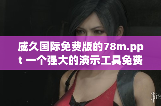 威久國際免費版的78m.ppt 一個強大的演示工具免費體驗版