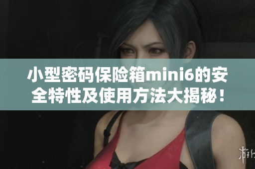 小型密碼保險箱mini6的安全特性及使用方法大揭秘！