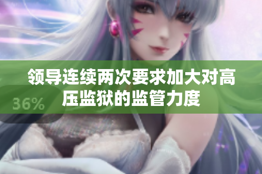 領(lǐng)導(dǎo)連續(xù)兩次要求加大對高壓監(jiān)獄的監(jiān)管力度