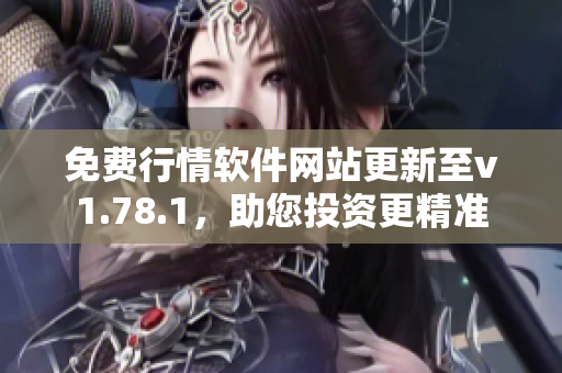 免費(fèi)行情軟件網(wǎng)站更新至v1.78.1，助您投資更精準(zhǔn)