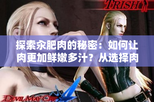 探索汆肥肉的秘密：如何讓肉更加鮮嫩多汁？從選擇肉品到烹飪技巧，一網(wǎng)打盡！