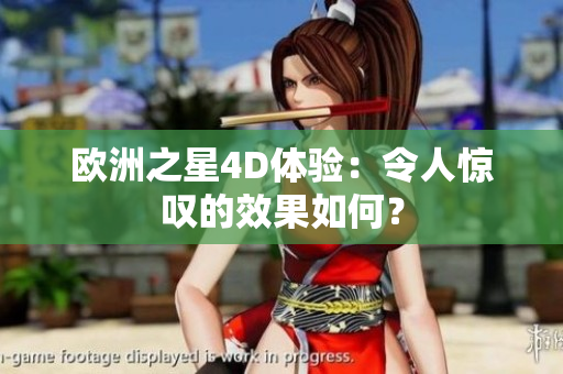 歐洲之星4D體驗：令人驚嘆的效果如何？