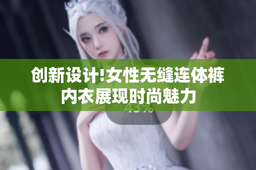 創(chuàng)新設(shè)計(jì)!女性無(wú)縫連體褲內(nèi)衣展現(xiàn)時(shí)尚魅力