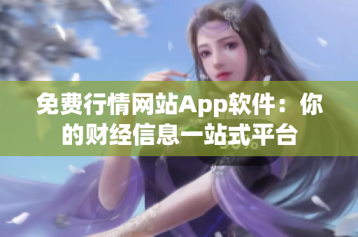 免費(fèi)行情網(wǎng)站App軟件：你的財經(jīng)信息一站式平臺