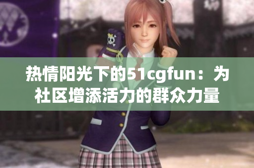 熱情陽光下的51cgfun：為社區(qū)增添活力的群眾力量