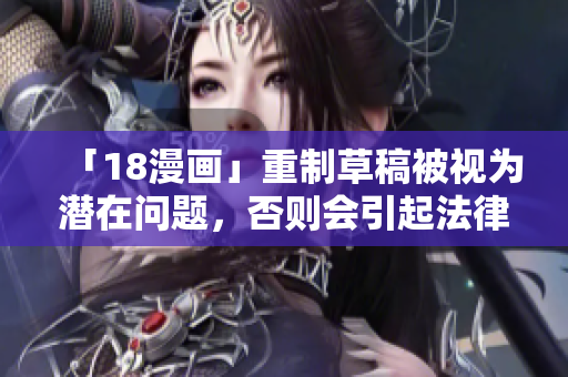 「18漫畫」重制草稿被視為潛在問題，否則會引起法律糾紛