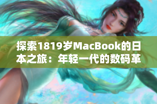 探索1819歲MacBook的日本之旅：年輕一代的數(shù)碼革命