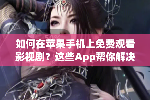 如何在蘋果手機(jī)上免費(fèi)觀看影視?。窟@些App幫你解決看片難題
