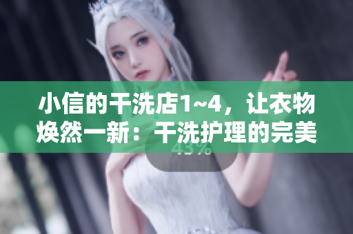 小信的干洗店1~4，讓衣物煥然一新：干洗護(hù)理的完美解決方案