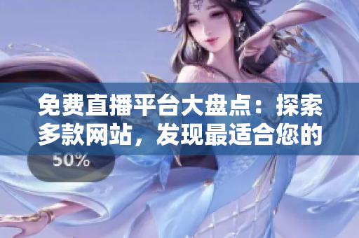 免費(fèi)直播平臺大盤點(diǎn)：探索多款網(wǎng)站，發(fā)現(xiàn)最適合您的在線直播服務(wù)！