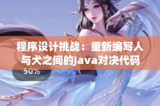 程序設(shè)計(jì)挑戰(zhàn)：重新編寫人與犬之間的Java對決代碼