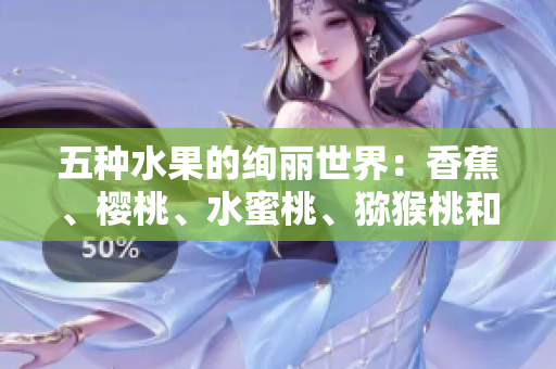 五種水果的絢麗世界：香蕉、櫻桃、水蜜桃、獼猴桃和菠蘿