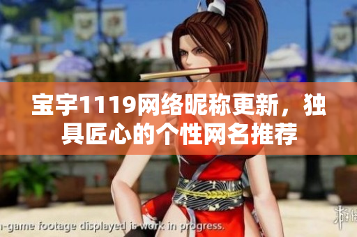 寶宇1119網(wǎng)絡(luò)昵稱更新，獨(dú)具匠心的個(gè)性網(wǎng)名推薦