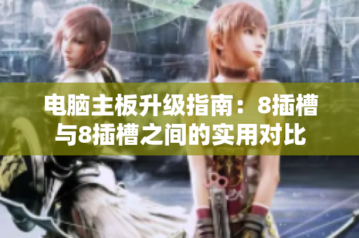 電腦主板升級指南：8插槽與8插槽之間的實用對比