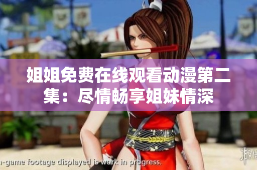 姐姐免費(fèi)在線觀看動(dòng)漫第二集：盡情暢享姐妹情深