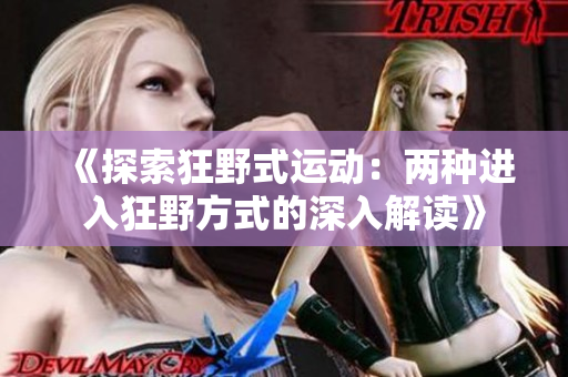 《探索狂野式運(yùn)動(dòng)：兩種進(jìn)入狂野方式的深入解讀》