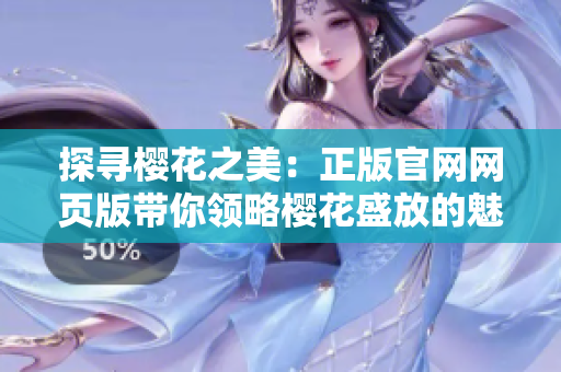 探尋櫻花之美：正版官網(wǎng)網(wǎng)頁(yè)版帶你領(lǐng)略櫻花盛放的魅力
