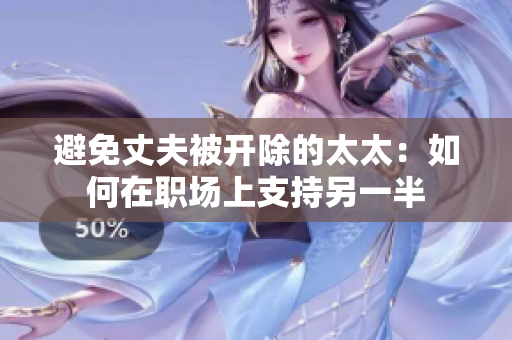 避免丈夫被開除的太太：如何在職場(chǎng)上支持另一半