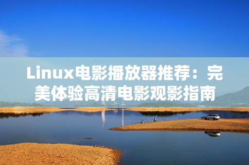 Linux電影播放器推薦：完美體驗高清電影觀影指南