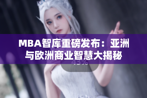 MBA智庫重磅發(fā)布：亞洲與歐洲商業(yè)智慧大揭秘