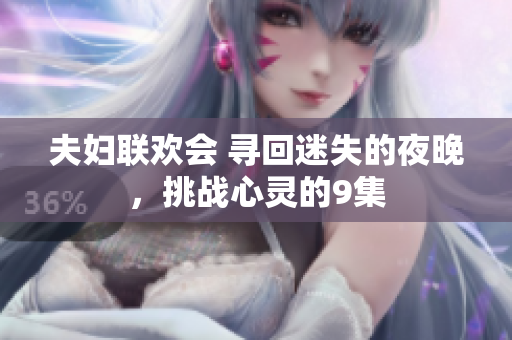 夫婦聯(lián)歡會(huì) 尋回迷失的夜晚，挑戰(zhàn)心靈的9集