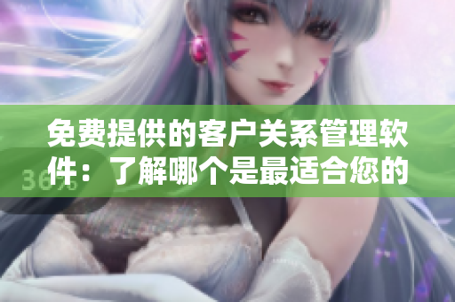 免費(fèi)提供的客戶關(guān)系管理軟件：了解哪個(gè)是最適合您的選擇