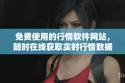 免費(fèi)使用的行情軟件網(wǎng)站，隨時(shí)在線獲取實(shí)時(shí)行情數(shù)據(jù)