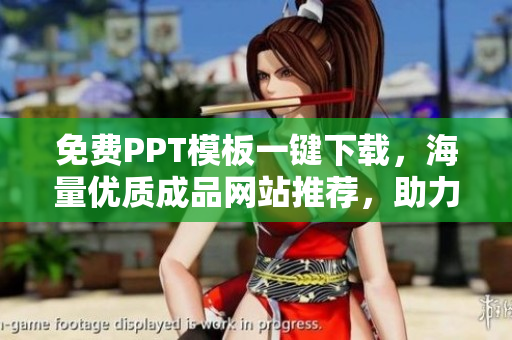 免費(fèi)PPT模板一鍵下載，海量優(yōu)質(zhì)成品網(wǎng)站推薦，助力您快速制作精美演示文稿