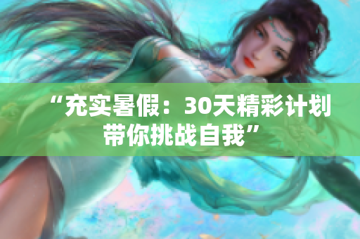 “充實暑假：30天精彩計劃帶你挑戰(zhàn)自我”